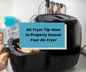 Air Fryer Tip--How to Properly Season Your Air Fryer