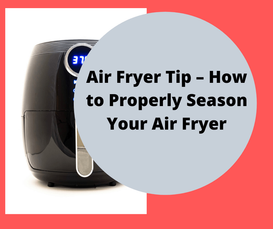 Air Fryer Tip – How to Properly Season Your Air Fryer