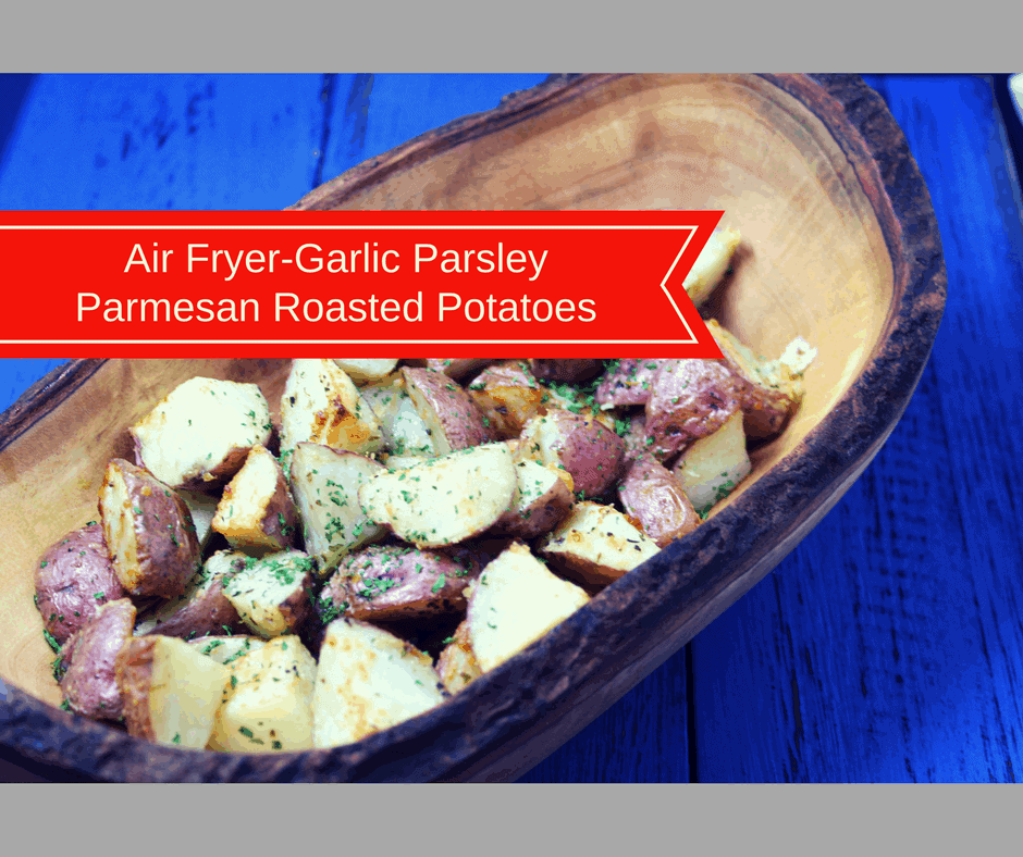 Air FryerGarlic Parsley Parmesan Roasted Potatoes