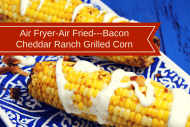 Air Fryer-Air Fried—Bacon Cheddar Ranch Grilled Corn