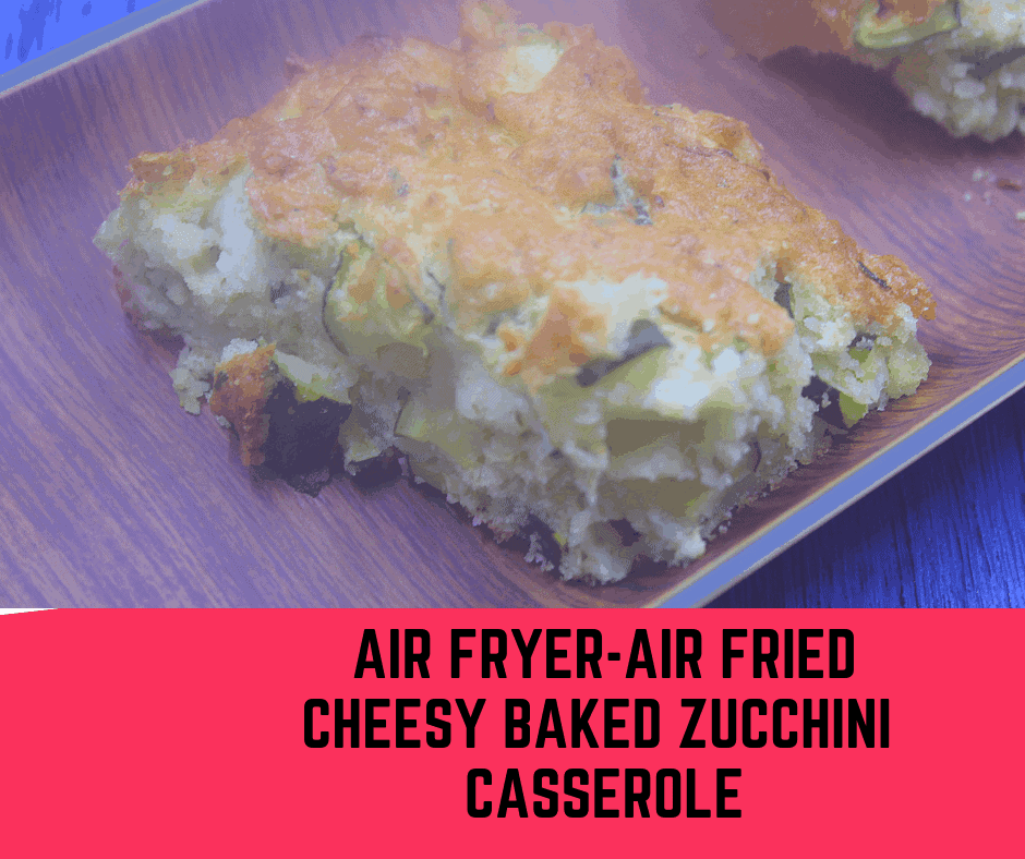 Air Fryer-Air Fried-Cheesy Baked Zucchini Casserole