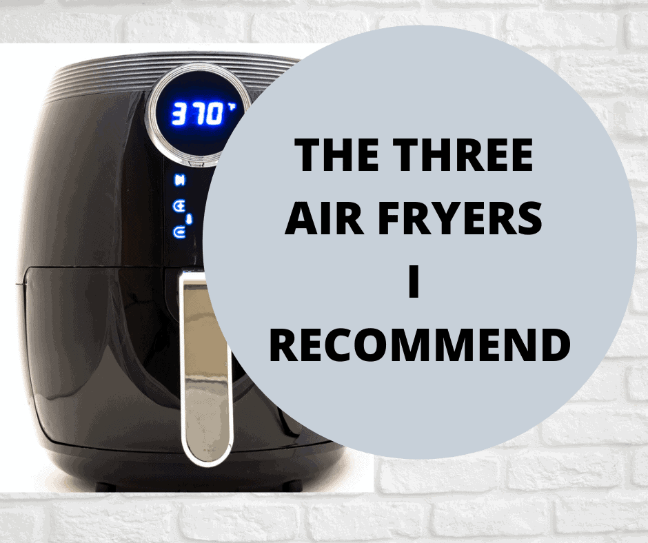 THE THREE AIR FRYERS I RECOMMEND