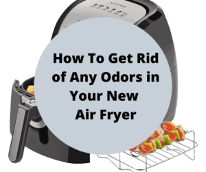 How To Get Rid of Any Odors in Your New Air Fryer