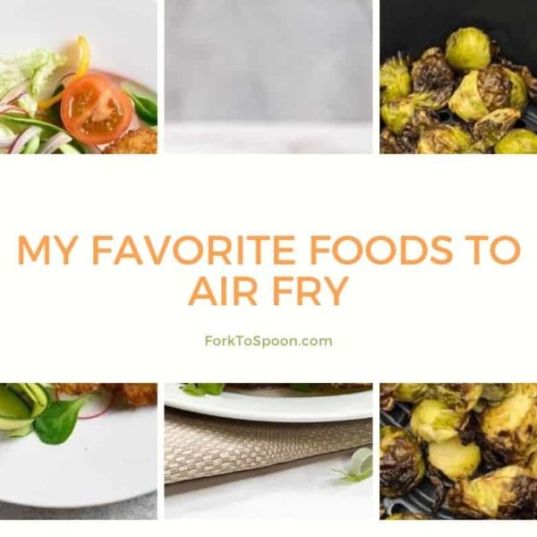 My Favorite Foods To Air Fry Fork To Spoon