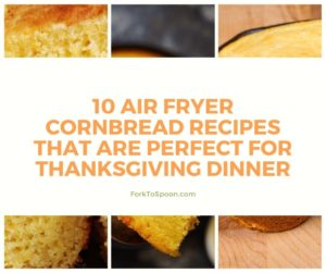 10 Air Fryer Cornbread Recipes That Are Perfect for Thanksgiving Dinner