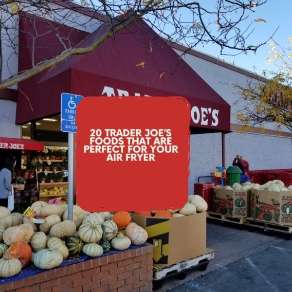 20 TRADER JOE’S FOODS THAT ARE PERFECT FOR YOUR AIR FRYER Fork To Spoon